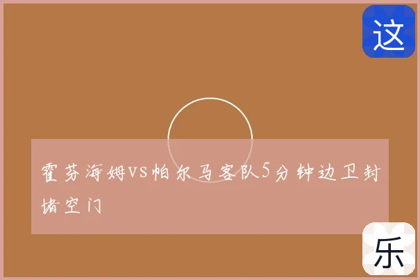 霍芬海姆vs帕尔马客队5分钟边卫封堵空门